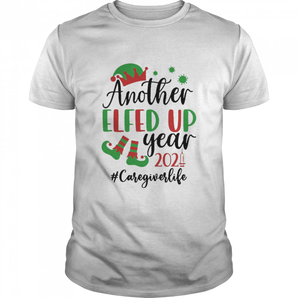 Another Elfed Up Year 2021 Caregiver Life Christmas Sweater Shirt