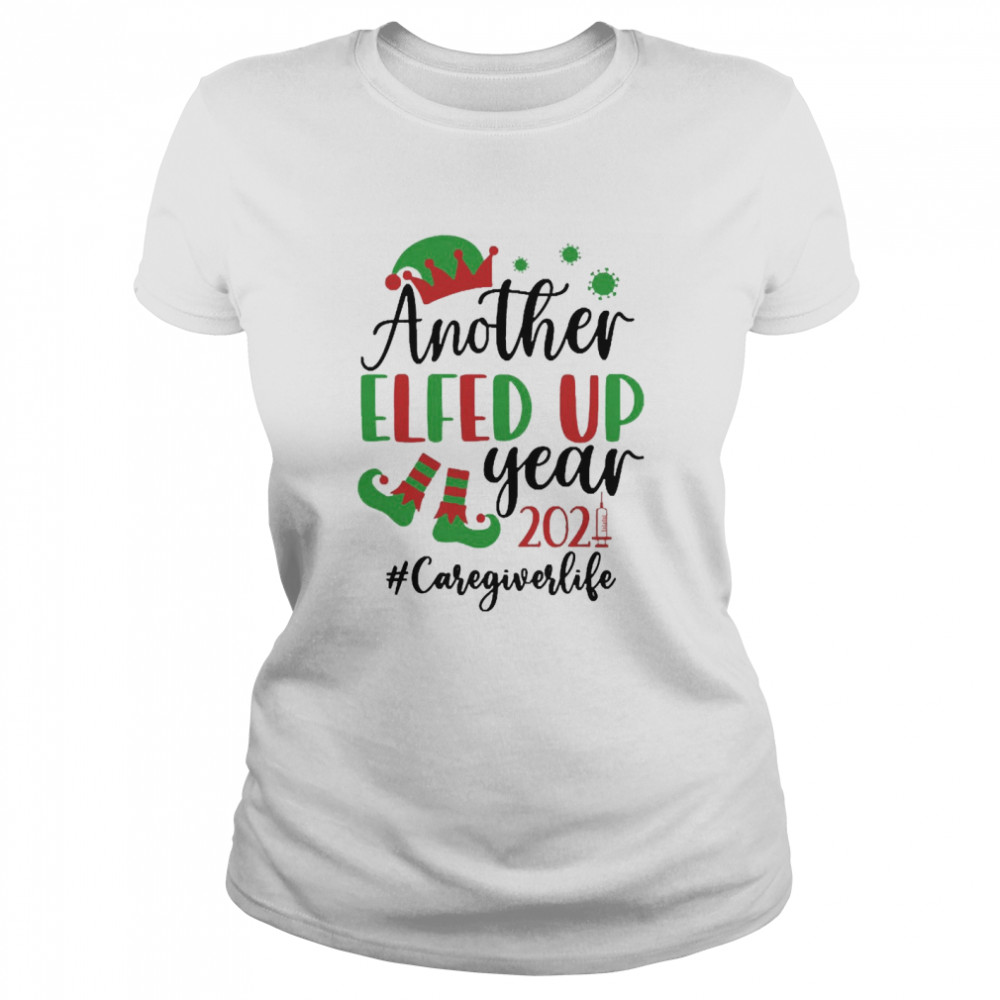 Another Elfed Up Year 2021 Caregiver Life Christmas Sweater  Classic Women's T-shirt
