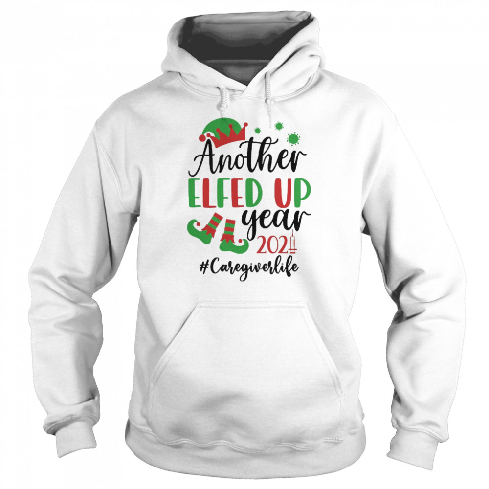 Another Elfed Up Year 2021 Caregiver Life Christmas Sweater  Unisex Hoodie