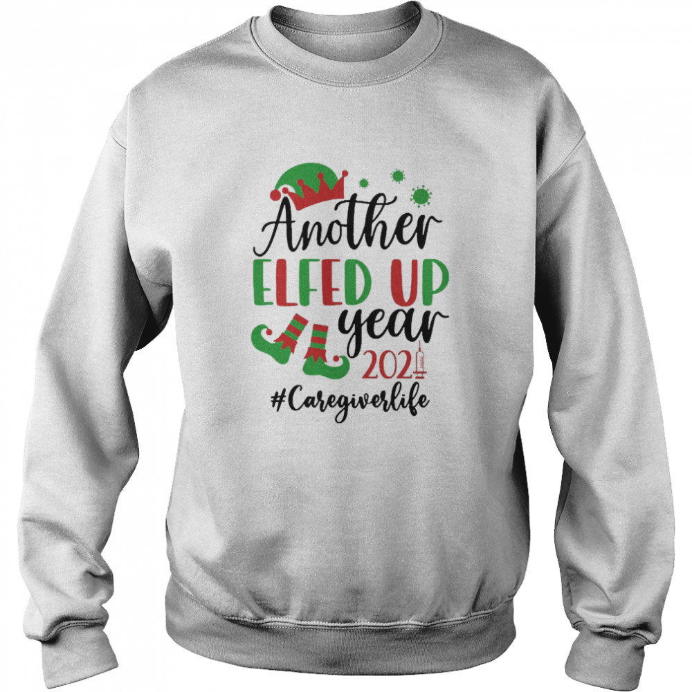 Another Elfed Up Year 2021 Caregiver Life Christmas Sweater  Unisex Sweatshirt
