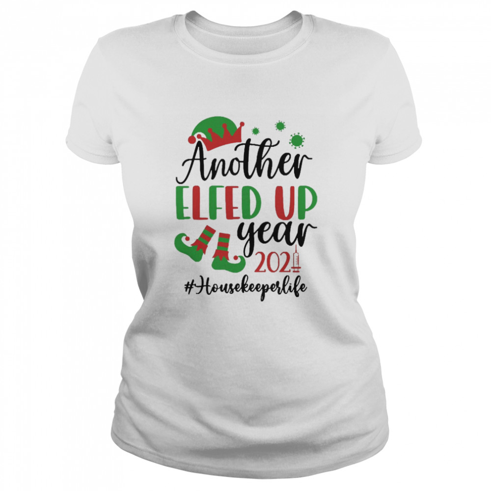 Another Elfed Up Year 2021 Housekeeper Life Christmas Sweater  Classic Women's T-shirt