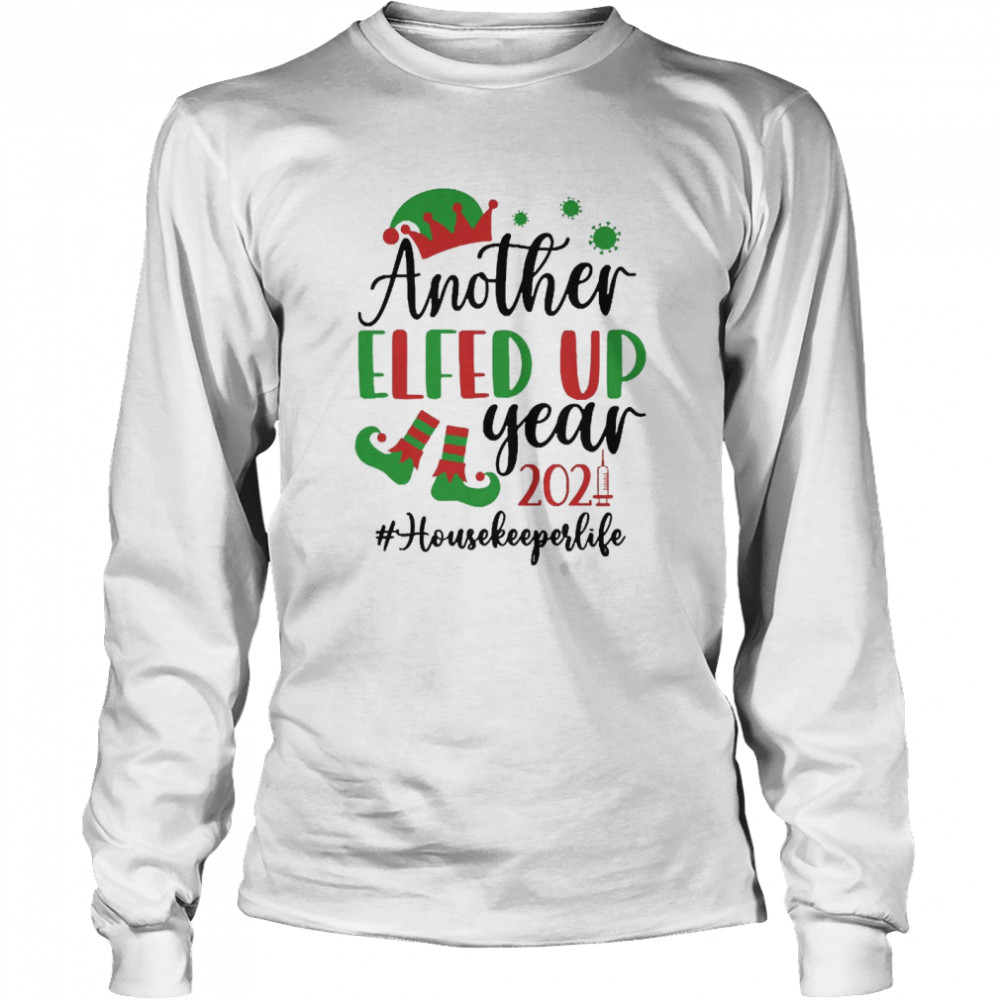 Another Elfed Up Year 2021 Housekeeper Life Christmas Sweater  Long Sleeved T-shirt