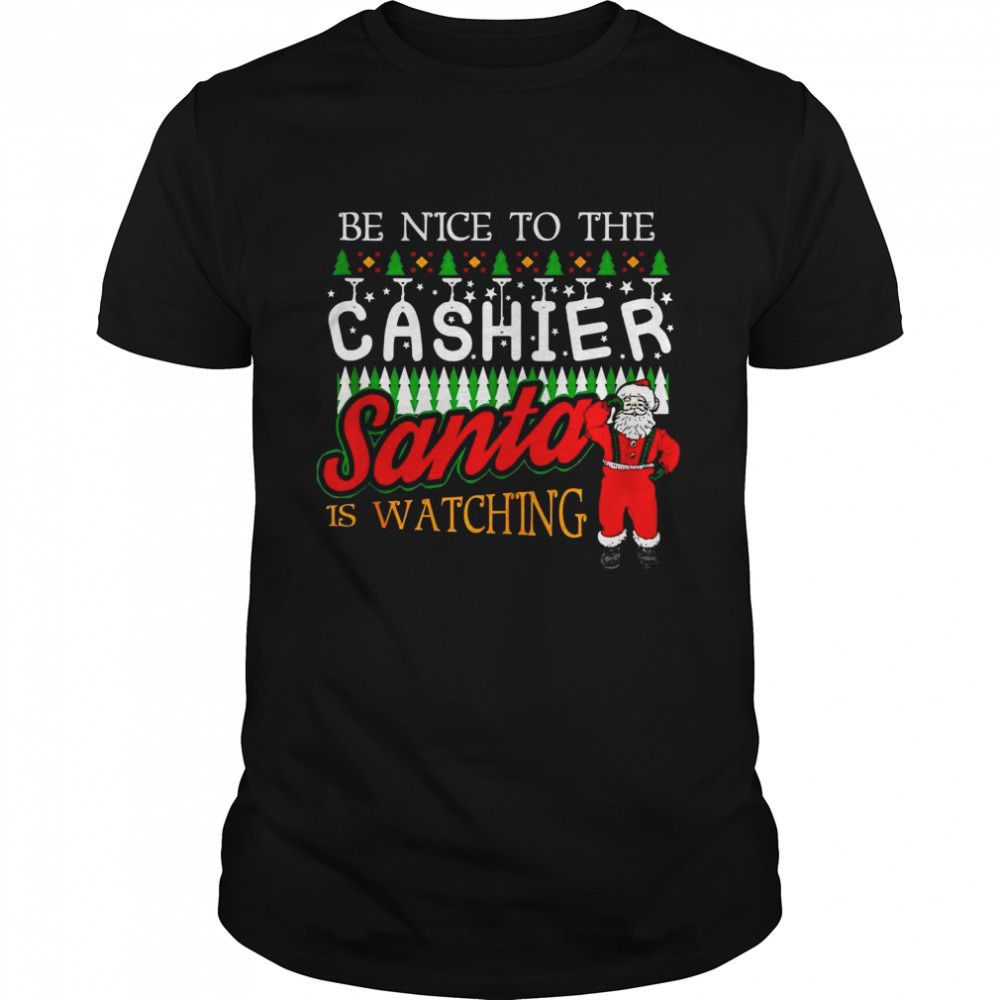 Be Nice to Cashier Santa Watching Christmas Shirt