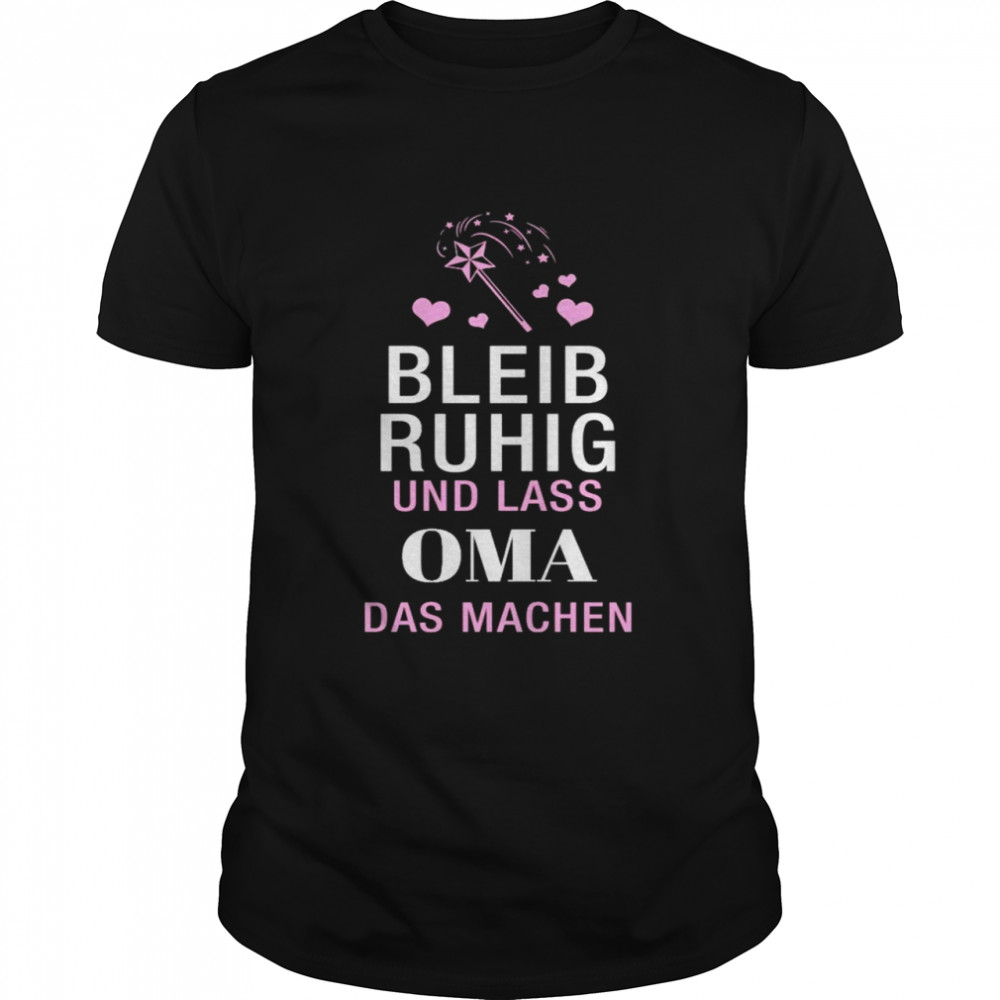 Bleib ruhig und lass oma das machen shirt