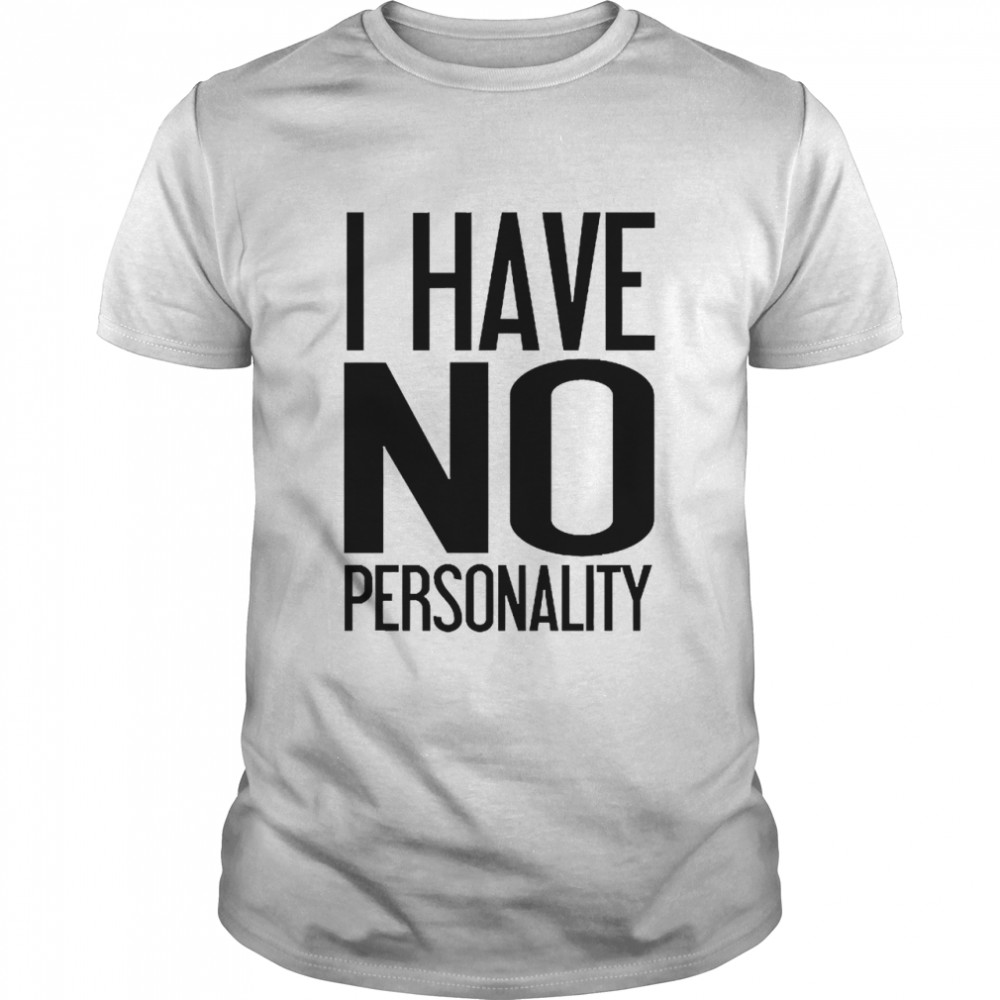 I Have No Personality Shirt