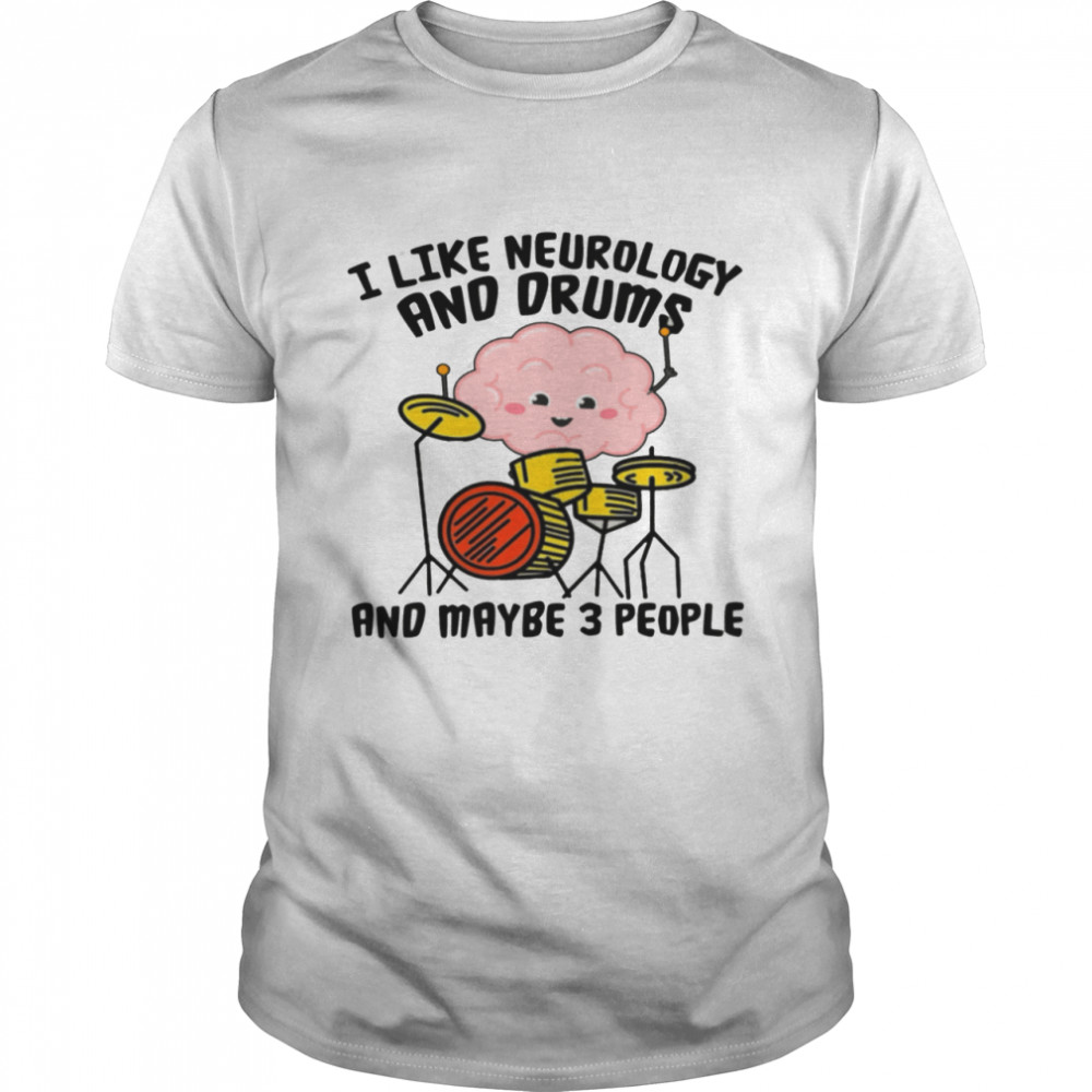 I Like Neurology And Drums And Maybe 3 People Shirt