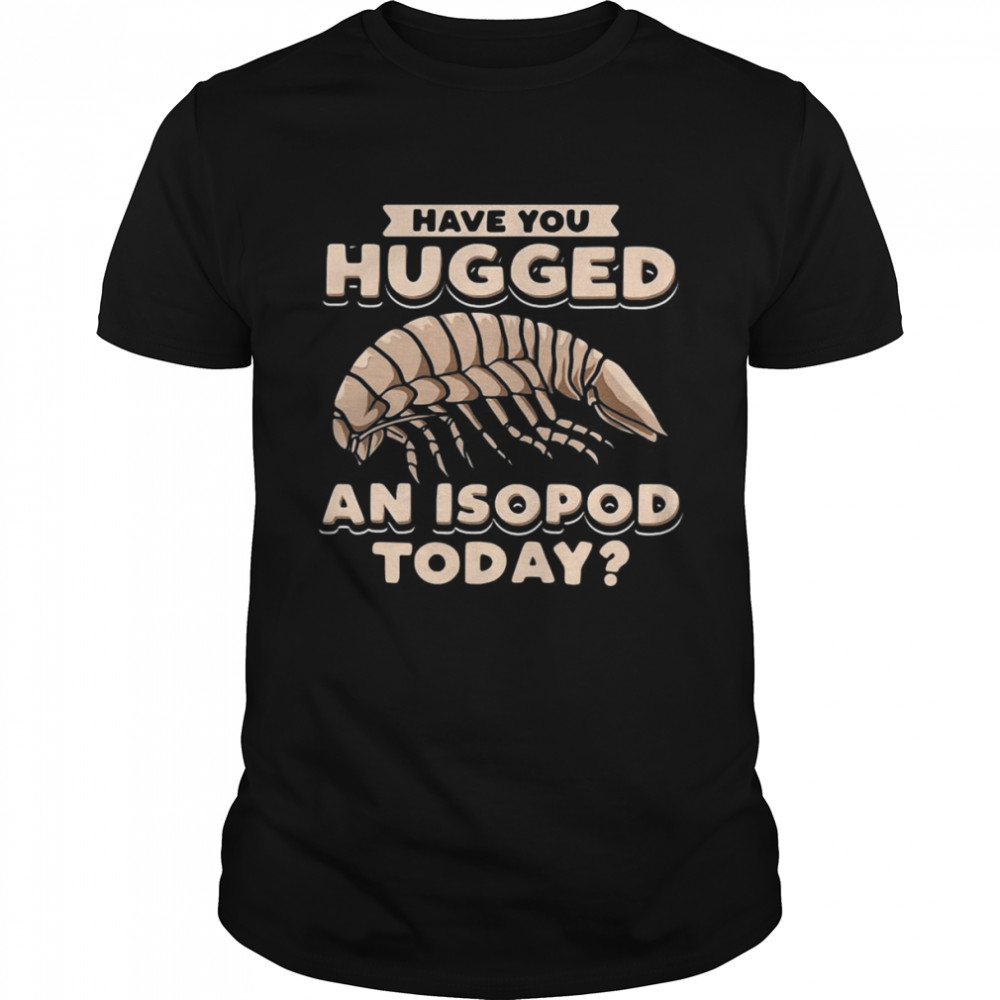 Isopod Design For Woodlouse Lover Hugged An Isopod T-shirt