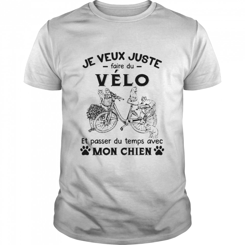 Je Veux Juste Faire Du Velo Et Passer Du Temps Avec Mon Chien Shirt