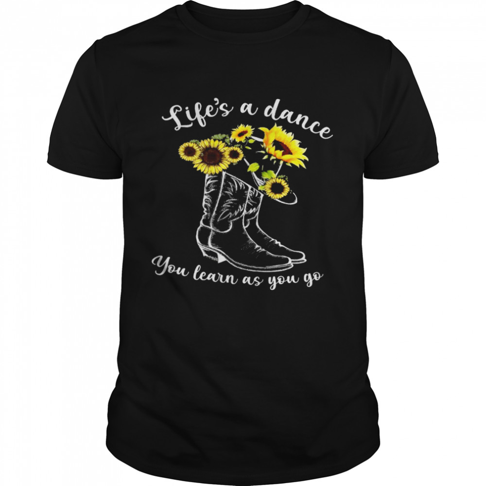 Life’s A Dance You Learn As You Go Shirt