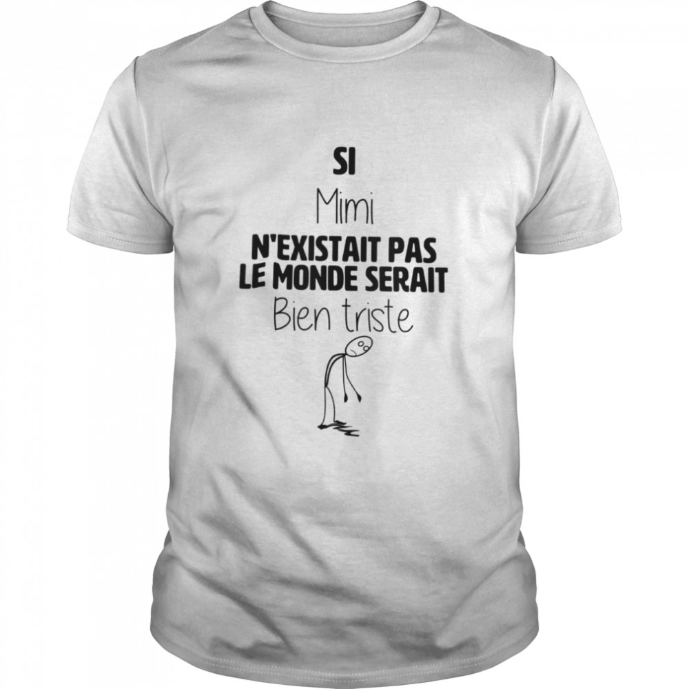 Si mimi nexistait pas le monde serait bien triste shirt