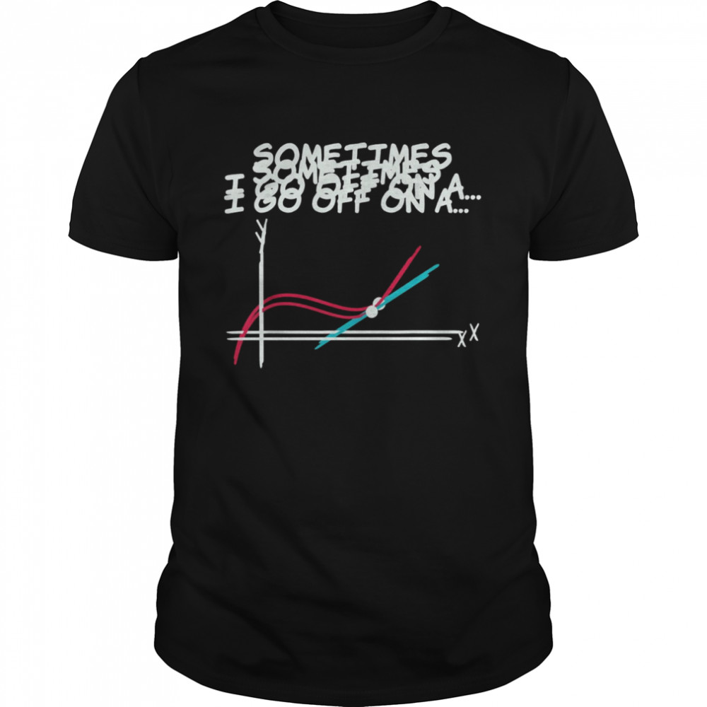 Sometimes I go on a tangent math Shirt