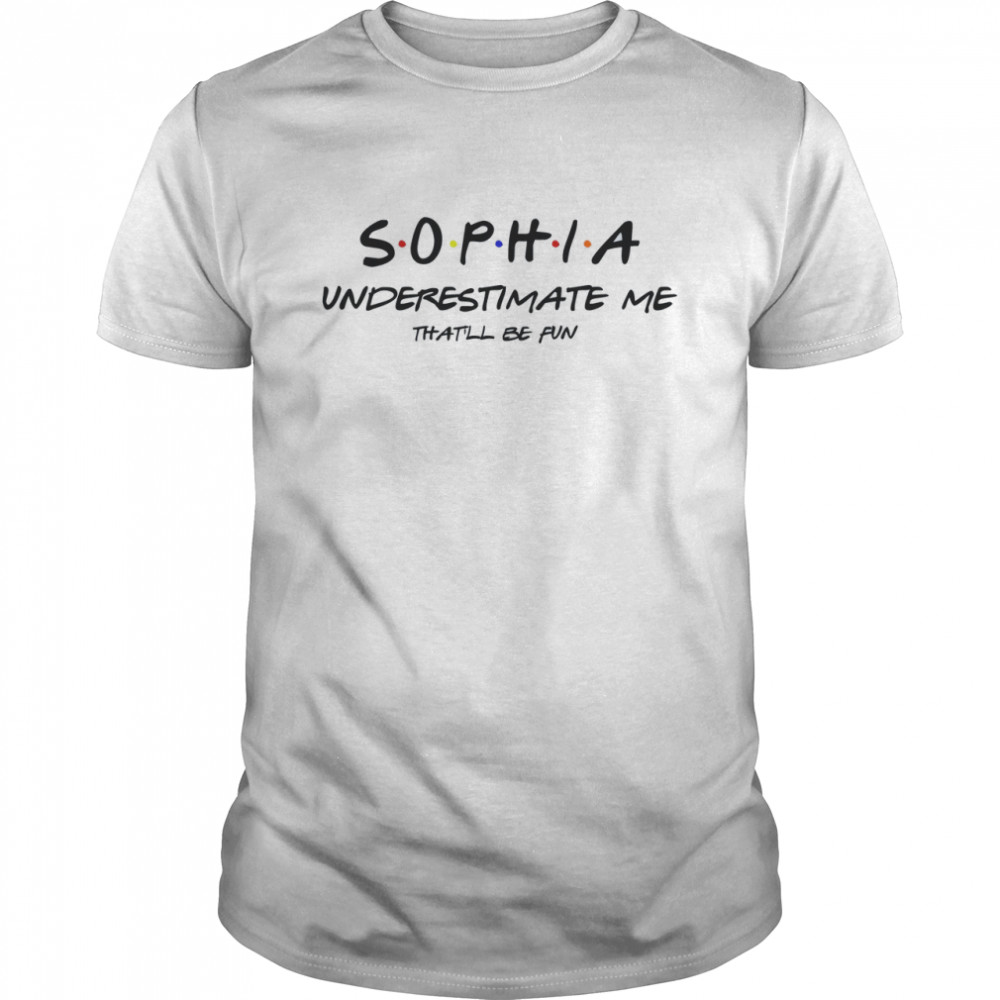 Sophia underestimate me thatll be fun shirt