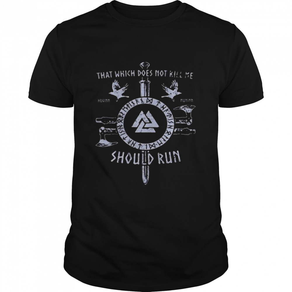 That Which Does Not Kill Me Should Run Shirt