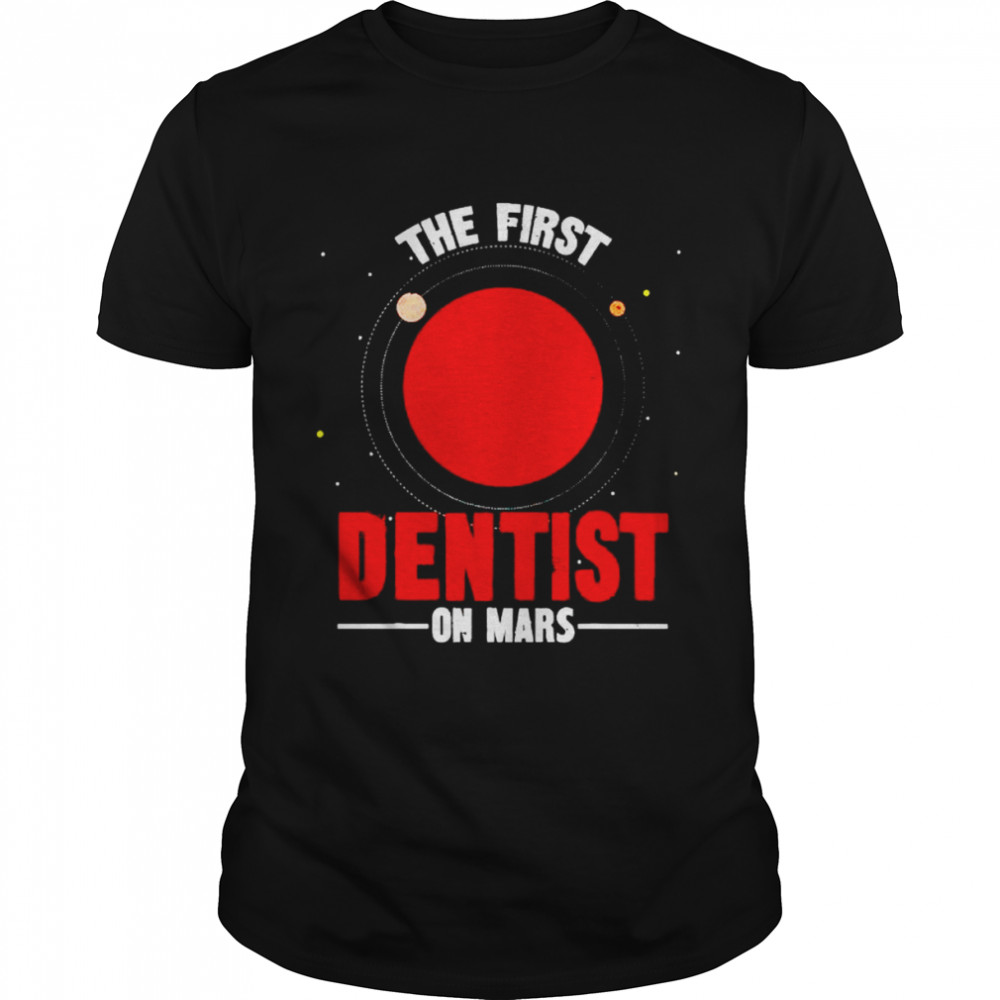 The first dentist on mars shirt