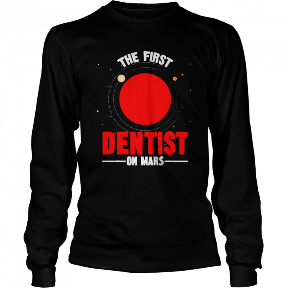 The first dentist on mars shirt Long Sleeved T-shirt