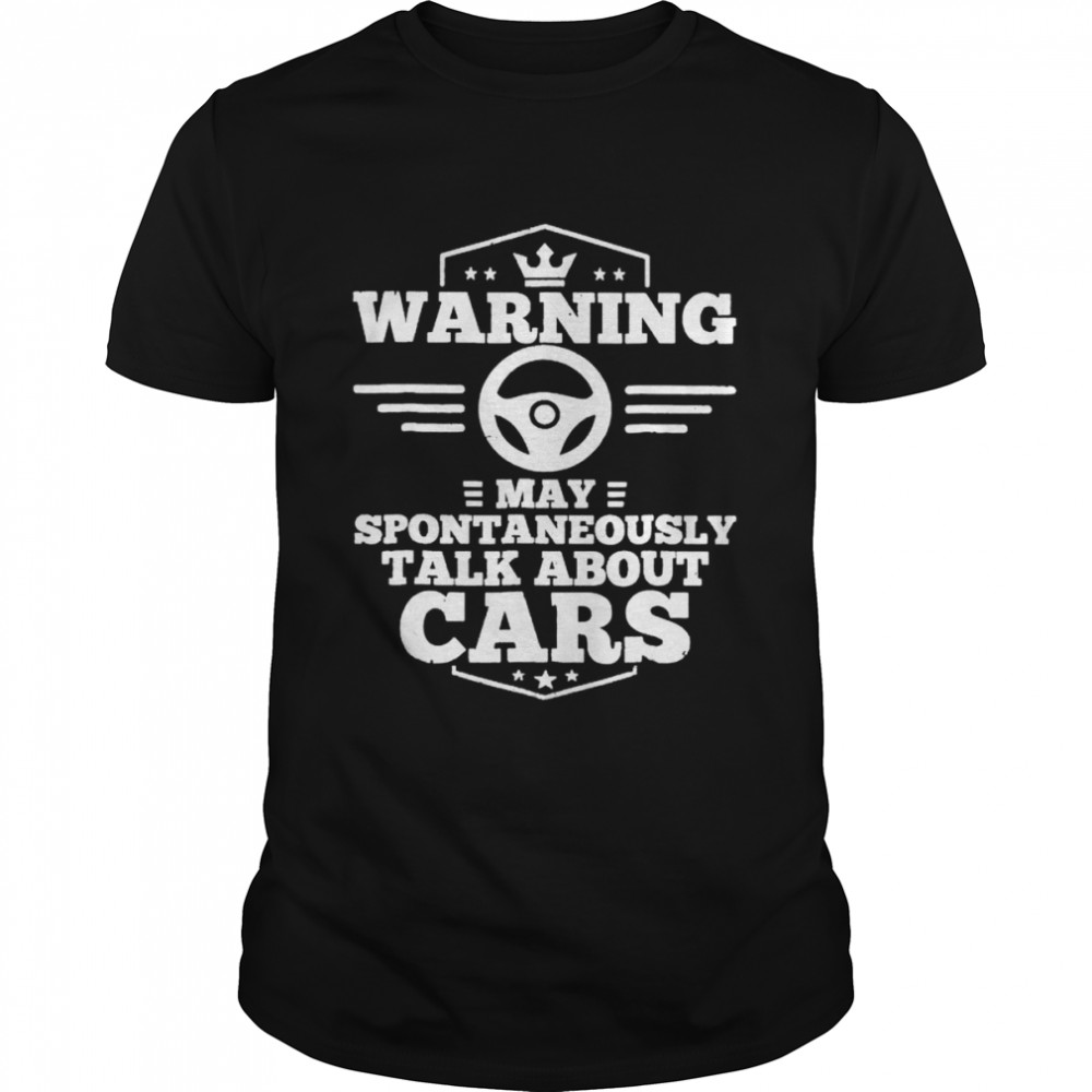 Warning may spontaneously talk about cars shirt