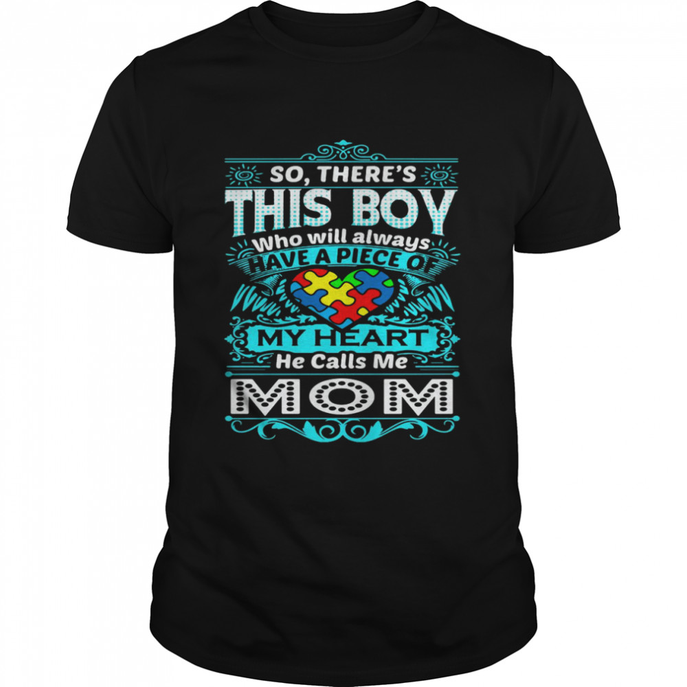 Autism So There’s This Boy Who Will Always He Calls Me Mom Shirt