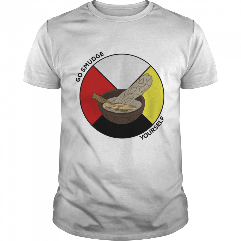 Go Smudge Yourself Native American Shirt