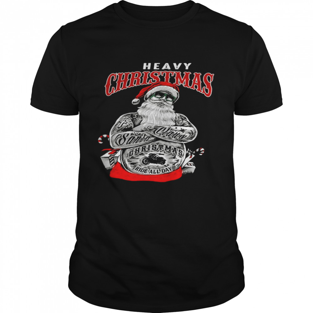 Heavy christmas claus santa christmas ride all day shirt