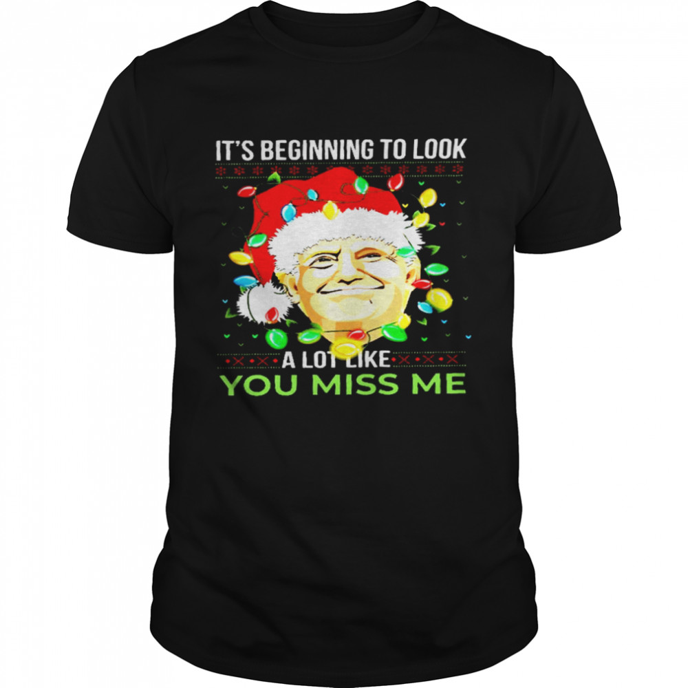 Its beginning to look a lot like you miss me shirt