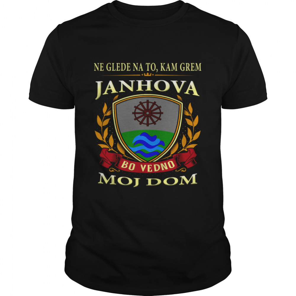 Ne glede na to kam grem janhova bo vedno moj dom shirt