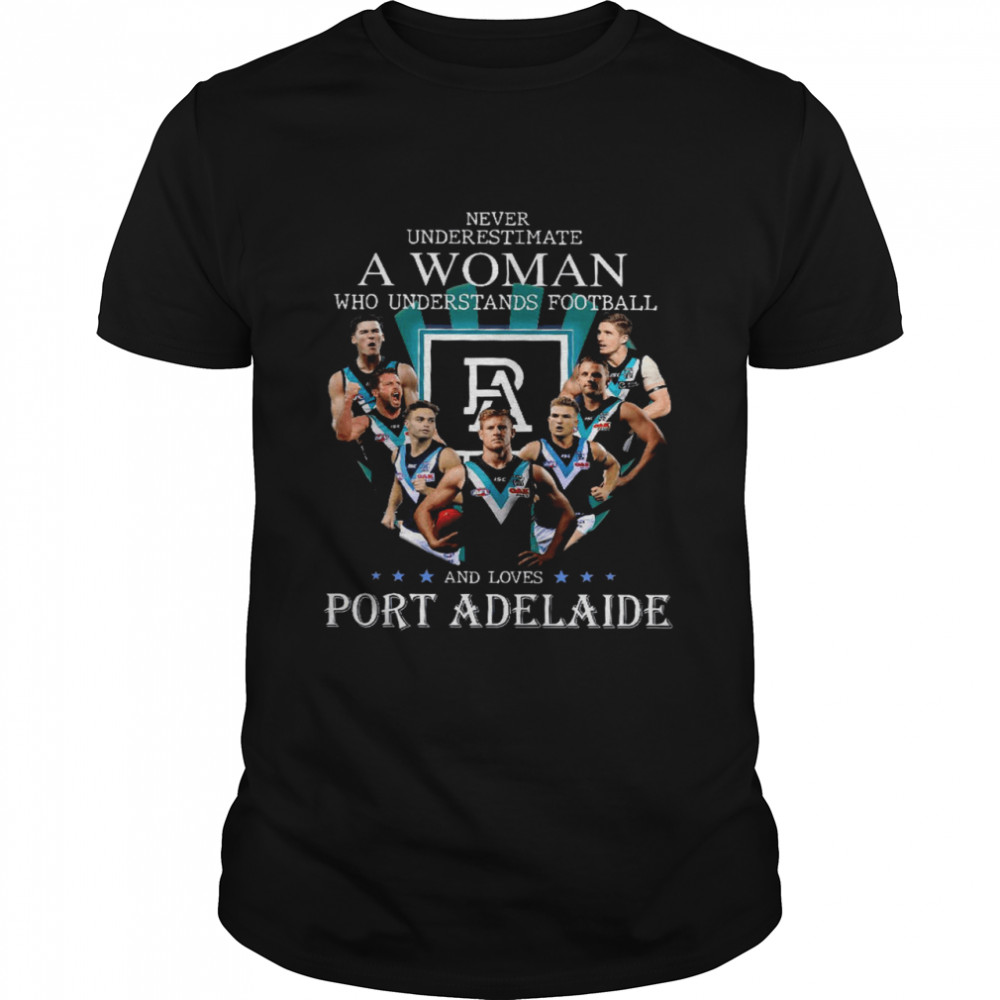 Never Underestimate A Woman Who Understands Football And Loves Port Adelaide shirt