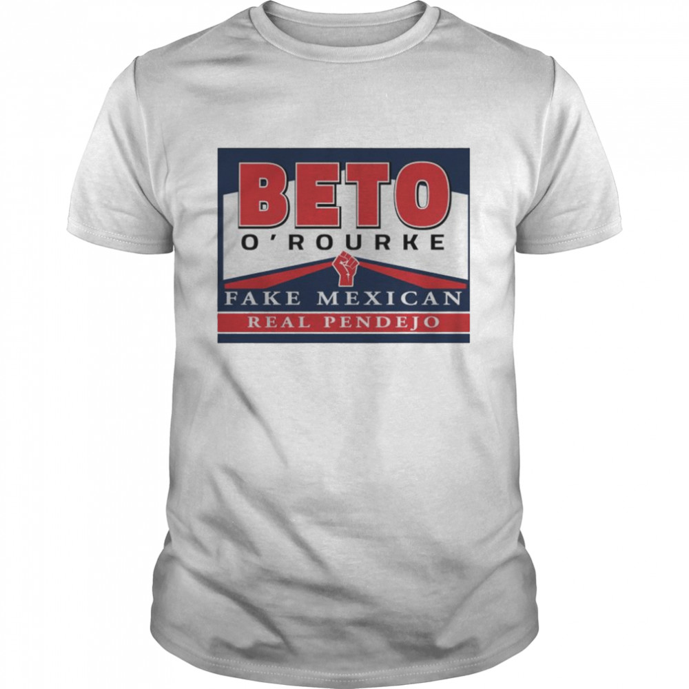 Nice beto O’rourke fake Mexican real Pendejo shirt