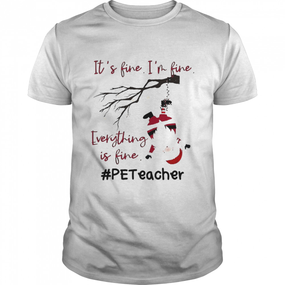 Santa It’s Fine I’m Fine Everything Is Fine PE Teacher Christmas Sweater Shirt