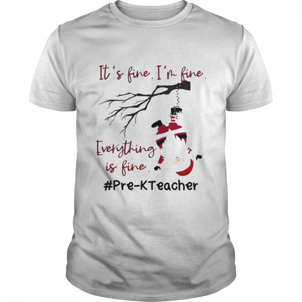 Santa It’s Fine I’m Fine Everything Is Fine Pre-K Teacher Christmas Sweater Shirt