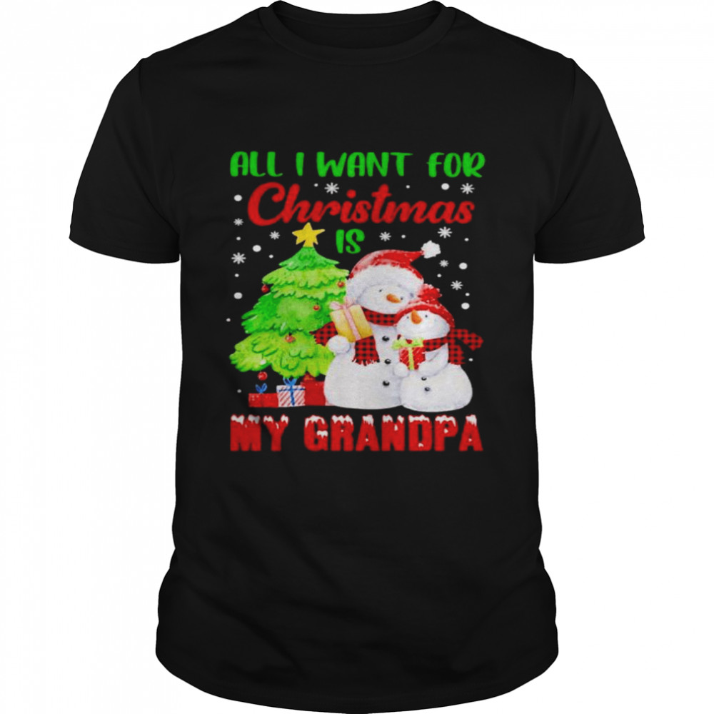 Snowman all I want for Christmas is my grandpa shirt