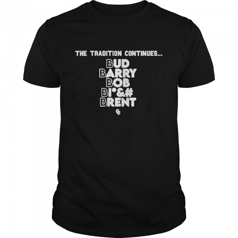 The tradition continues bud barry bob bitch brent shirt