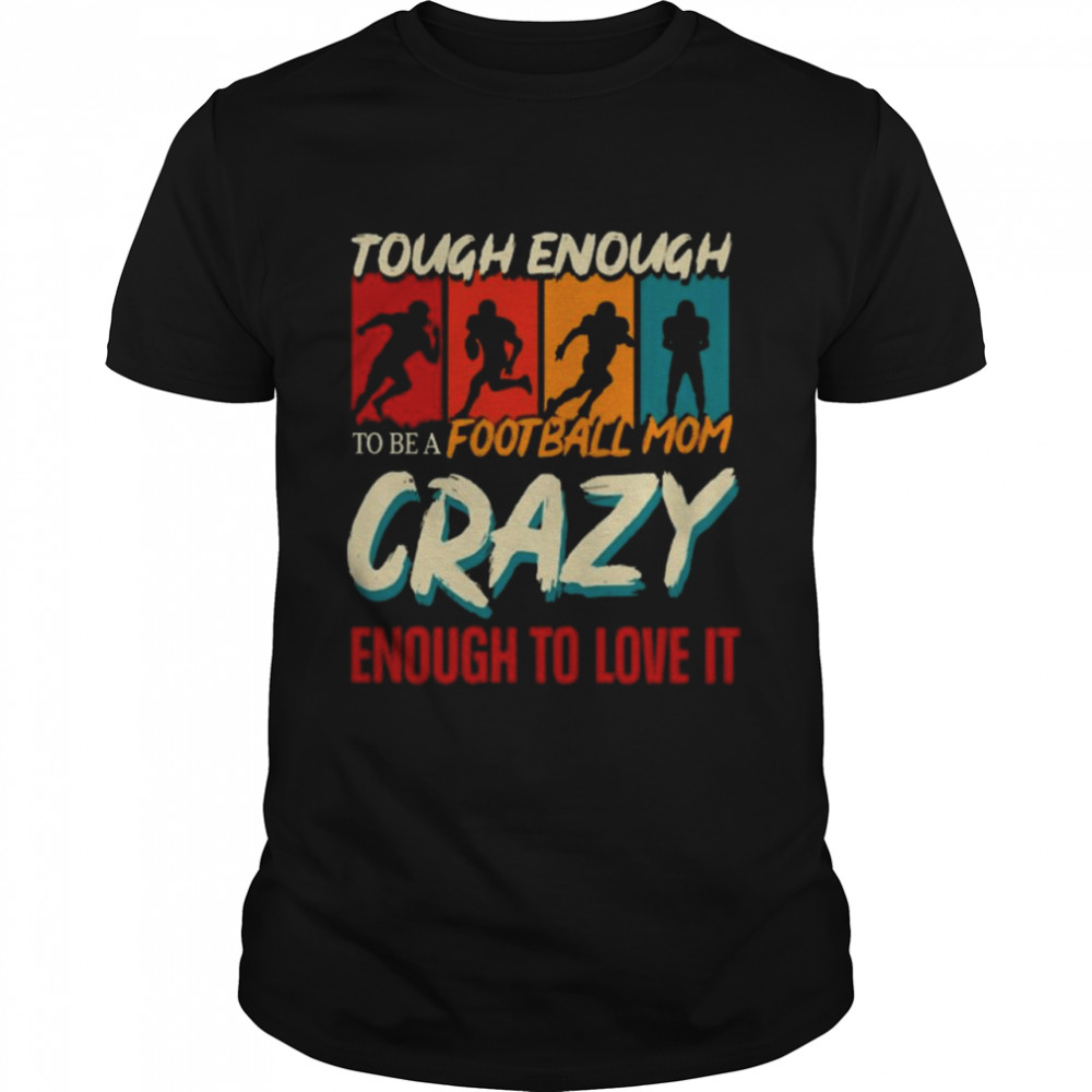 Tough enough to be a Football Mom crazy enough to love it vintage shirt