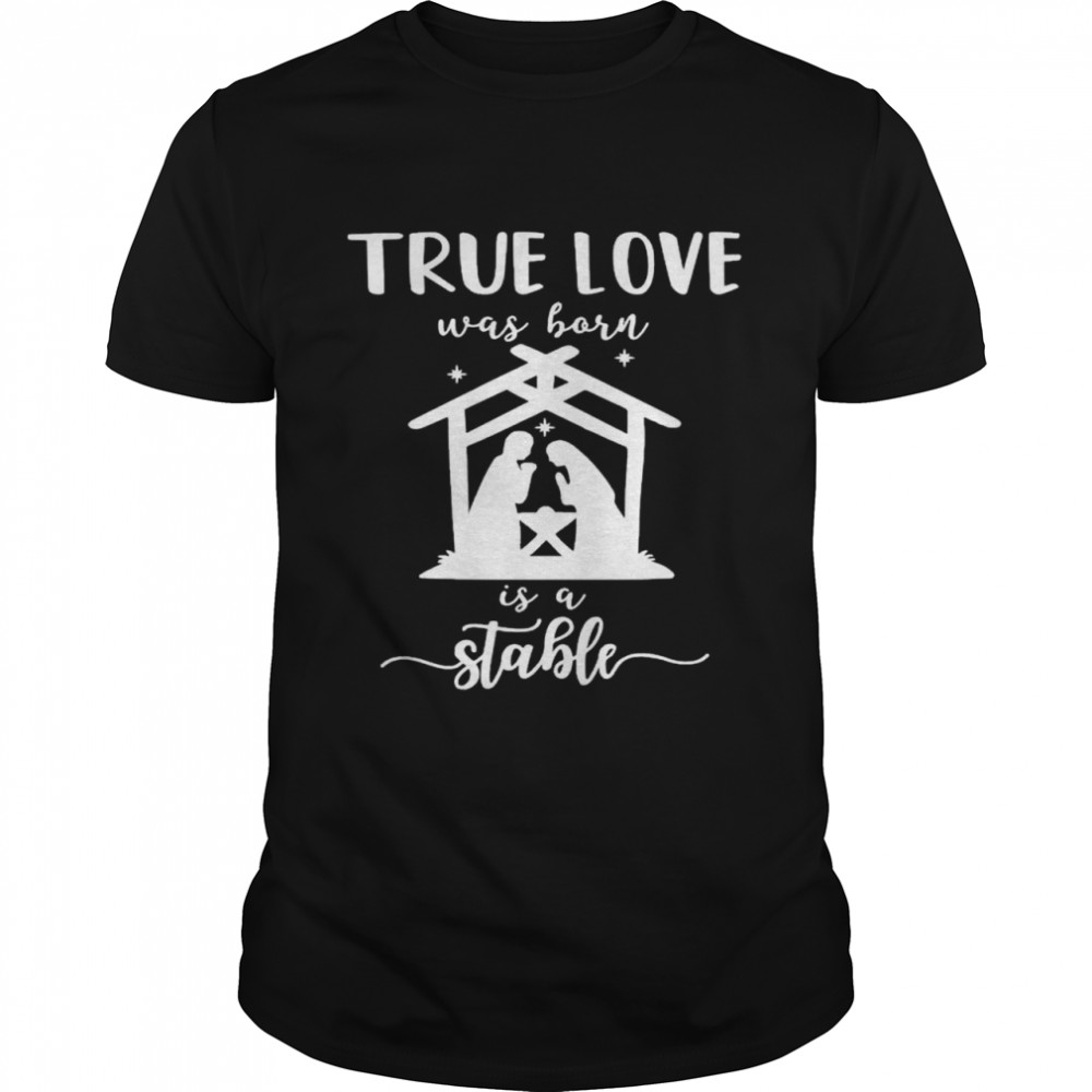 True love was born in a stable shirt