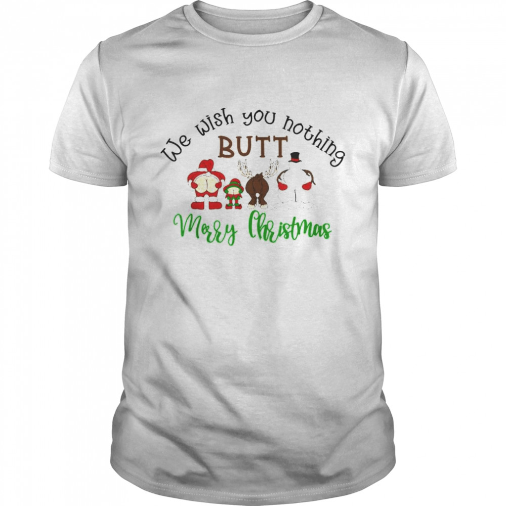 We wish you nothing butt merry christmas shirt