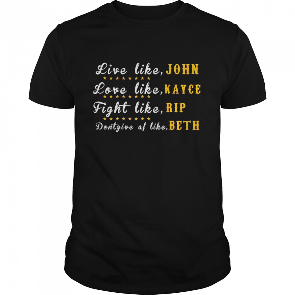 Yellowstone live like John love like Kayce fight like Rip shirt