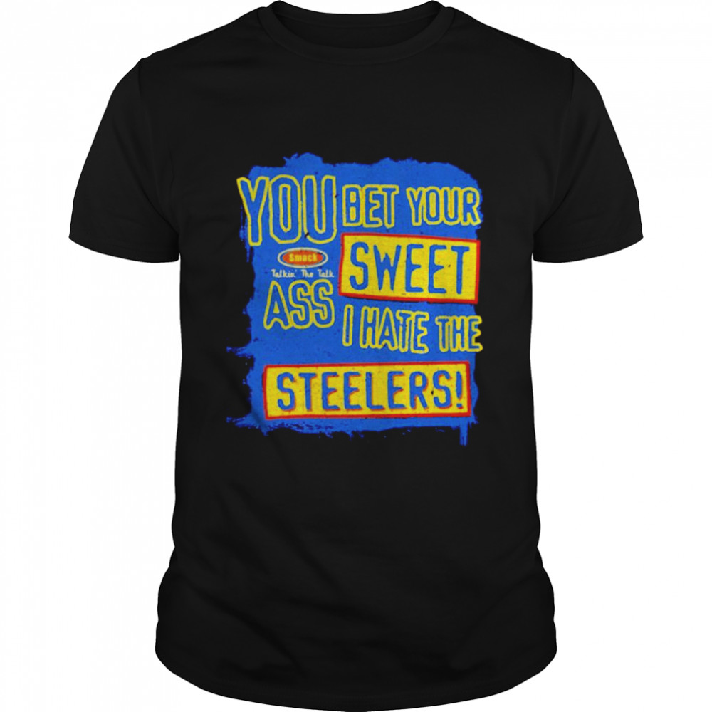 You bet your sweet ass I hate the steelers shirt