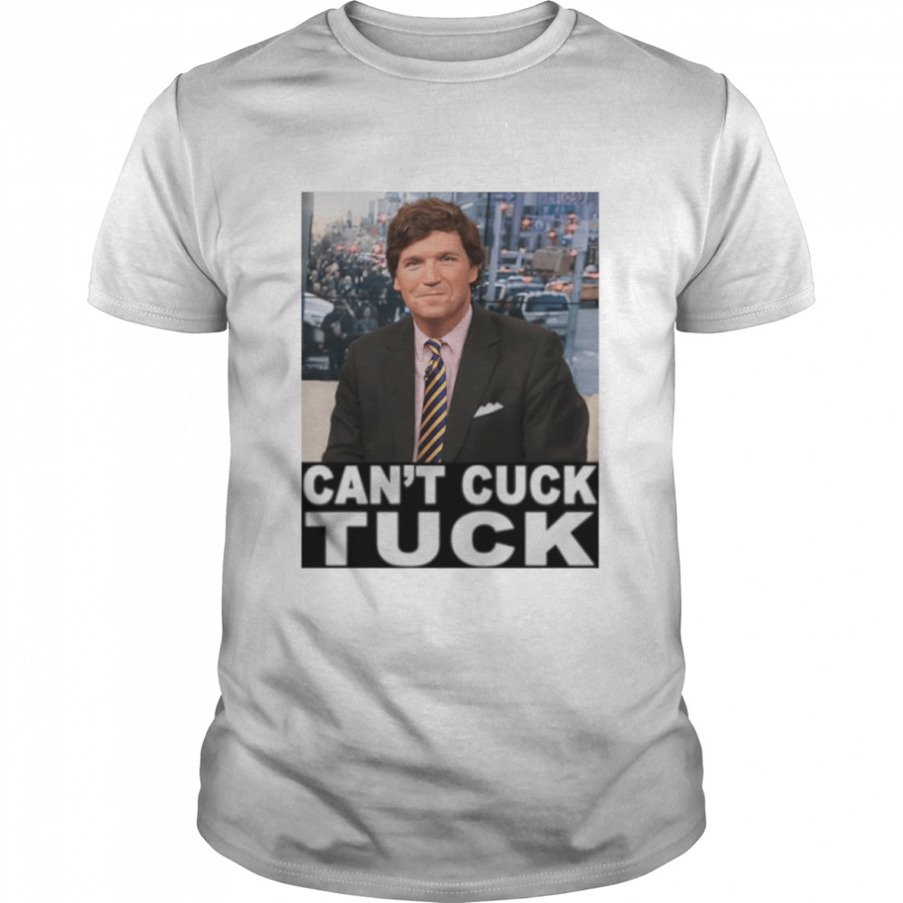 Can’t cuck Tuck Tucker Carlson shirt