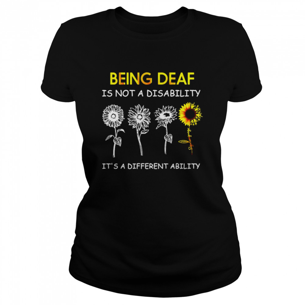Sunflowers Being Deaf Is Not A Disability It’s A Different Ability  Classic Women's T-shirt