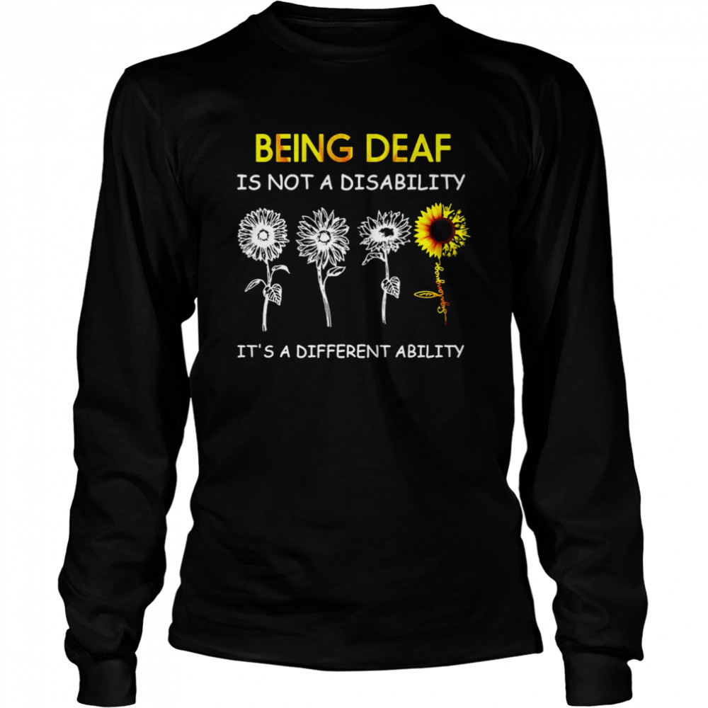 Sunflowers Being Deaf Is Not A Disability It’s A Different Ability  Long Sleeved T-shirt
