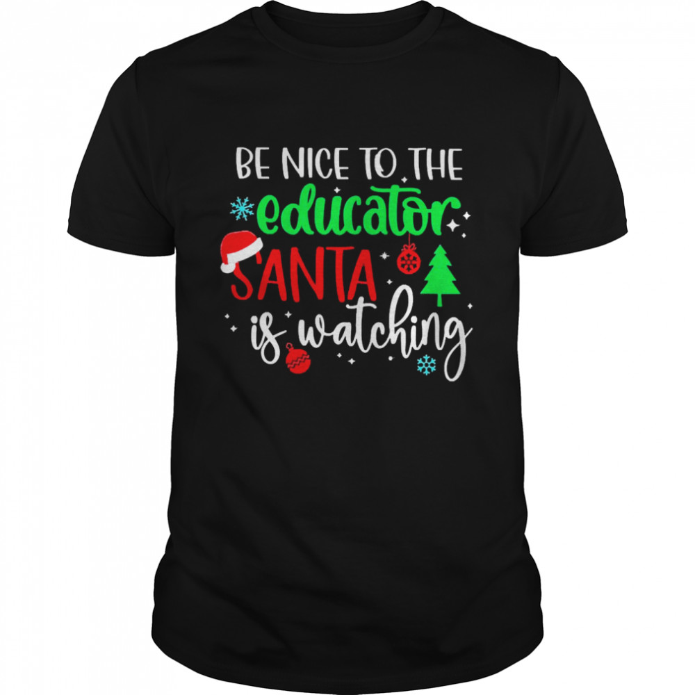 Be Nice To The Educator Santa Is Watching Christmas Sweater Shirt
