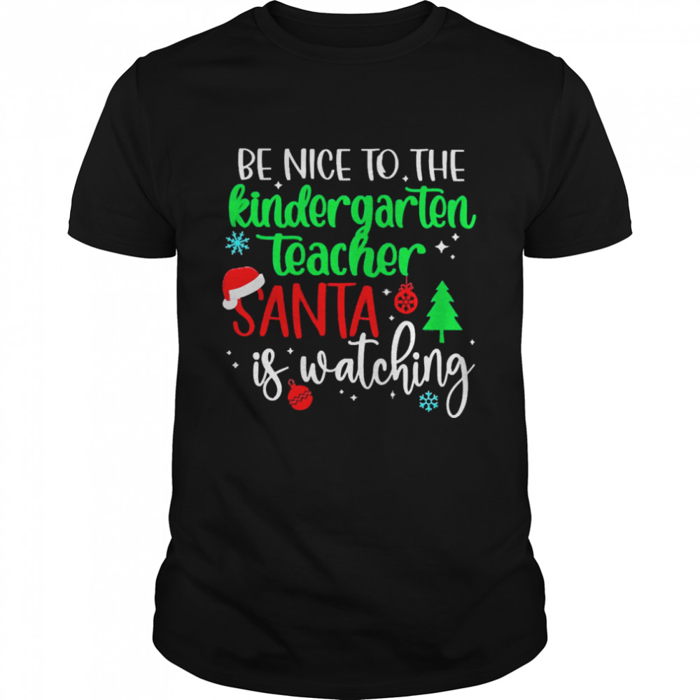 Be Nice To The Kindergarten Teacher Santa Is Watching Christmas Sweater Shirt