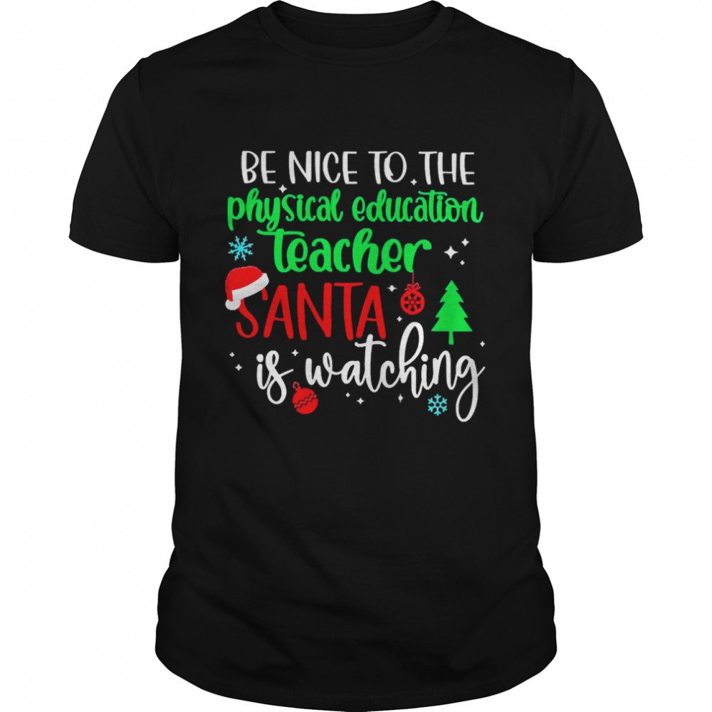 Be Nice To The Physical Education Teacher Santa Is Watching Christmas Sweater Shirt