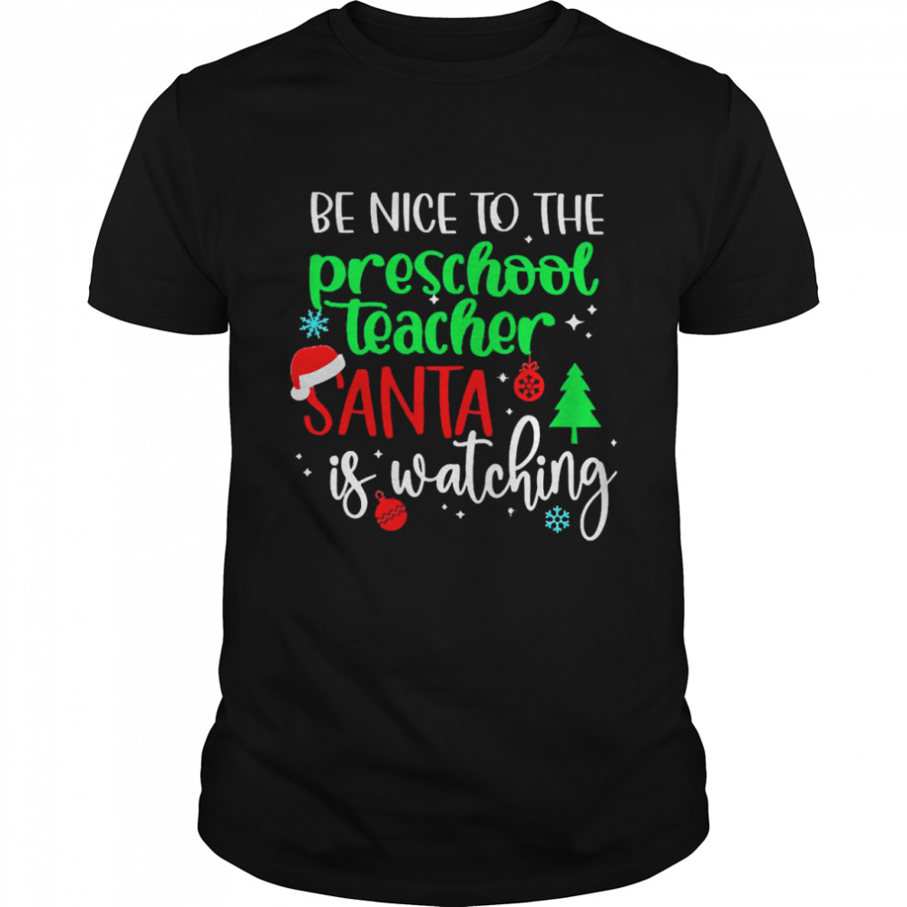 Be Nice To The Preschool Teacher Santa Is Watching Christmas Sweater Shirt