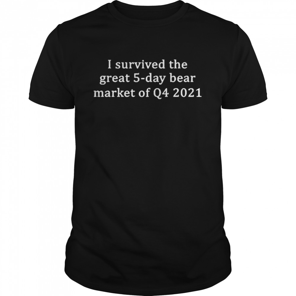 I Survived The Great 5-Day Bear Market Of Q4 2021 Shirt