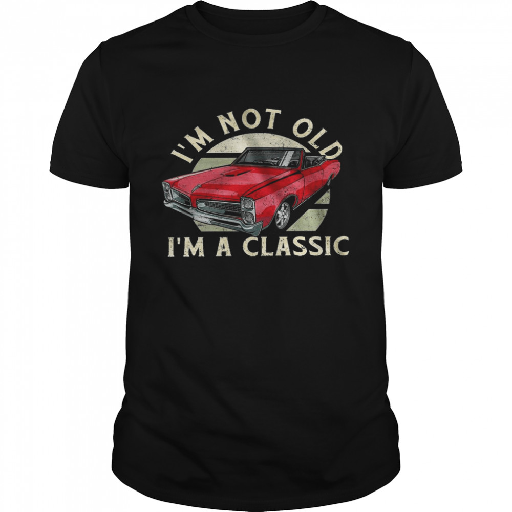 Im not old im a classic t-shirt