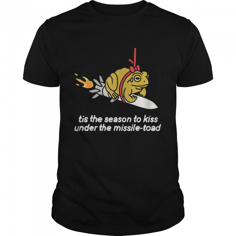 Its The Season To Kiss Under The Missile Toad shirt