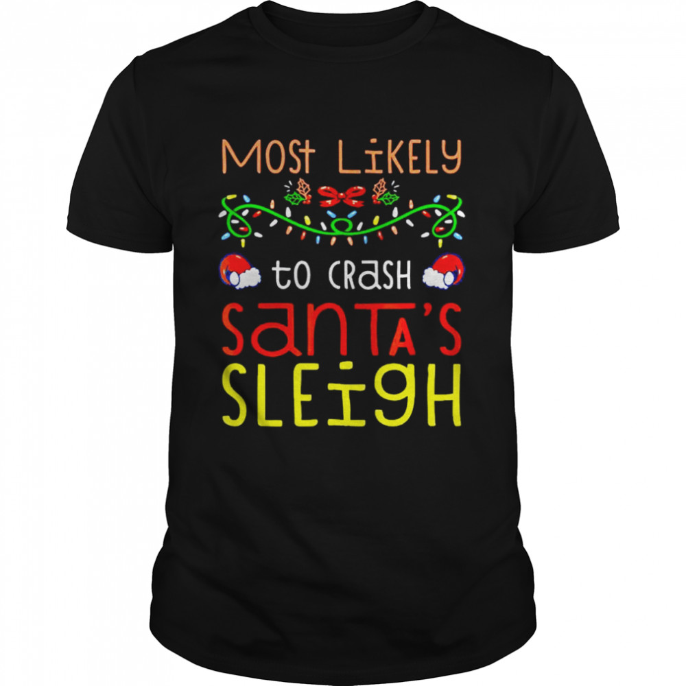 Most Likely To Crash Santa’s Sleigh Christmas shirt