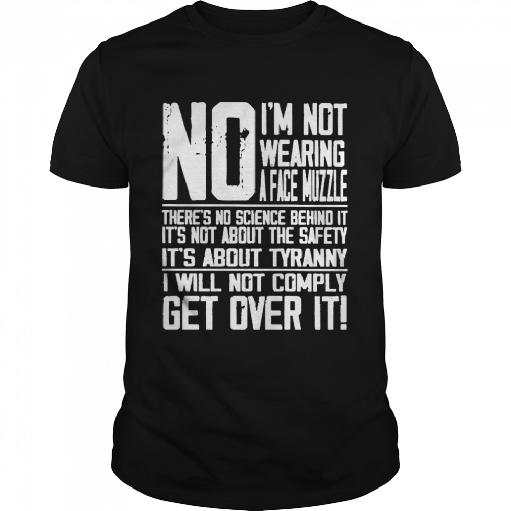 No I’m not wearing a face muzzle there’s no science behind it shirt