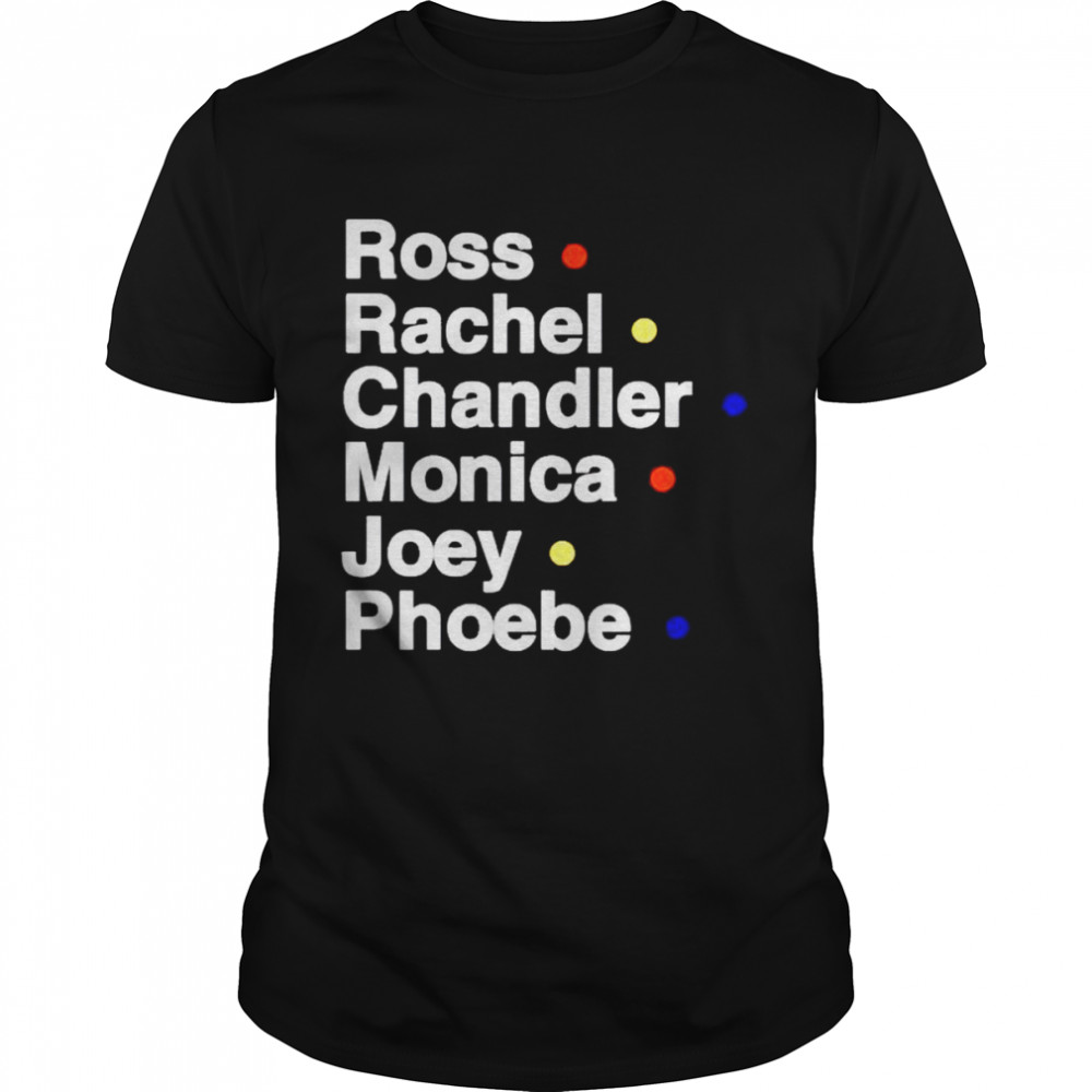 Ross Rachel Chandler Monica Joey Phoebe shirt