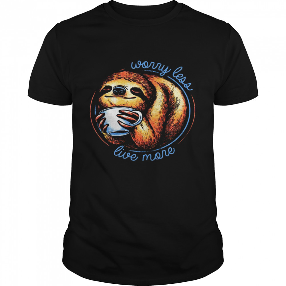 Sloth Worry less live more shirt